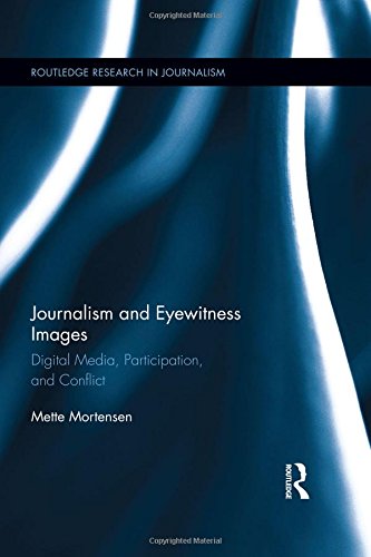 Journalism And Eyewitness Images Digital Media Participation And Conflict 1st Edition Mette Mortensen