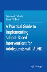 A Practical Guide To Implementing Schoolbased Interventions For Adolescents With Adhd 1st Edition Brandon K Schultz