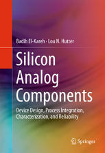 Silicon Analog Components Device Design Process Integration Characterization And Reliability 1st Edition Badih Elkareh