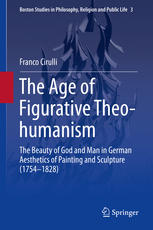 The Age Of Figurative Theohumanism The Beauty Of God And Man In German Aesthetics Of Painting And Sculpture 17541828 1st Edition Franco Cirulli Auth