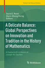 A Delicate Balance Global Perspectives On Innovation And Tradition In The History Of Mathematics A Festschrift In Honor Of Joseph W Dauben 1st Edition David E Rowe