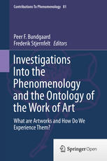 Investigations Into The Phenomenology And The Ontology Of The Work Of Art What Are Artworks And How Do We Experience Them 1st Edition Peer F Bundgaard
