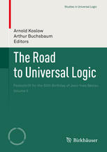 The Road To Universal Logic Festschrift For The 50th Birthday Of Jeanyves Bziau Volume Ii 1st Edition Arnold Koslow