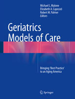 Geriatrics Models Of Care Bringing Best Practice To An Aging America 1st Edition Michael L Malone