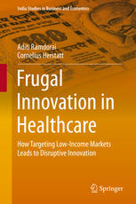 Frugal Innovation In Healthcare How Targeting Lowincome Markets Leads To Disruptive Innovation 1st Edition Aditi Ramdorai