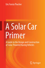 A Solar Car Primer A Guide To The Design And Construction Of Solarpowered Racing Vehicles 1st Edition Eric Forsta Thacher Auth
