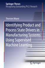 Identifying Product And Process State Drivers In Manufacturing Systems Using Supervised Machine Learning 1st Edition Thorsten Wuest Auth