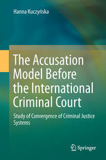 The Accusation Model Before The International Criminal Court Study Of Convergence Of Criminal Justice Systems 1st Edition Hanna Kuczyska Auth