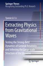 Extracting Physics From Gravitational Waves Testing The Strongfield Dynamics Of General Relativity And Inferring The Largescale Structure Of The Universe 1st Edition Tjonnie G F Li Auth