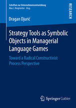 Strategy Tools As Symbolic Objects In Managerial Language Games Toward A Radical Constructivist Process Perspective 1st Edition Dragan Djuri Auth