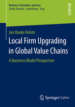 Local Firm Upgrading In Global Value Chains A Business Model Perspective 1st Edition Jan Hauke Holste Auth