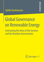 Global Governance On Renewable Energy Contrasting The Ideas Of The German And The Brazilian Governments 1st Edition Sybille Roehrkasten Auth