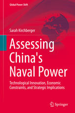 Assessing Chinas Naval Power Technological Innovation Economic Constraints And Strategic Implications 1st Edition Sarah Kirchberger Auth
