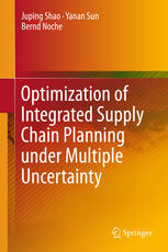 Optimization Of Integrated Supply Chain Planning Under Multiple Uncertainty 1st Edition Juping Shao