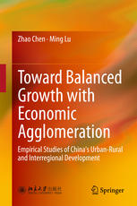 Toward Balanced Growth With Economic Agglomeration Empirical Studies Of Chinas Urbanrural And Interregional Development 1st Edition Zhao Chen