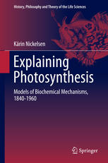 Explaining Photosynthesis Models Of Biochemical Mechanisms 18401960 1st Edition Krin Nickelsen Auth