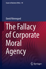 The Fallacy Of Corporate Moral Agency 1st Edition David Rnnegard Auth