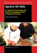 Against All Odds An Empirical Study About The Situative Pedagogical Ethos Of Vocational Trainers Sarah Forsterheinzer Auth