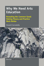 Why We Need Arts Education Revealing The Common Good Making Theory And Practice Work Better Howard Cannatella Auth