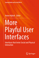 More Playful User Interfaces Interfaces That Invite Social And Physical Interaction 1st Edition Anton Nijholt Eds