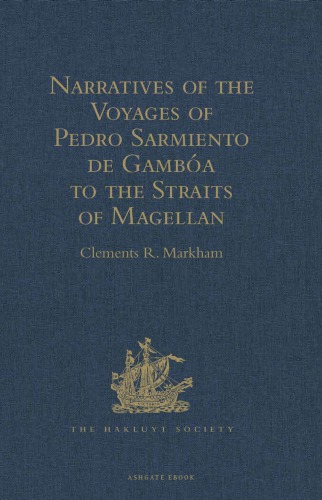 Narratives Of The Voyages Of Pedro Sarmiento De Gamba To The Straits Of Magellan Clements Robert