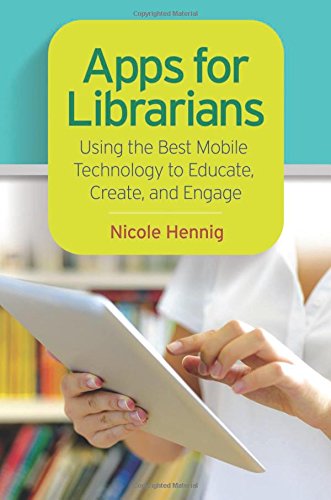 Apps For Librarians Using The Best Mobile Technology To Educate Create And Engage Nicole Hennig