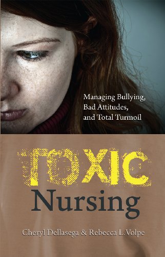 Toxic Nursing Managing Bullying Bad Attitudes And Total Turmoil 1st Edition Cheryl Dellasega