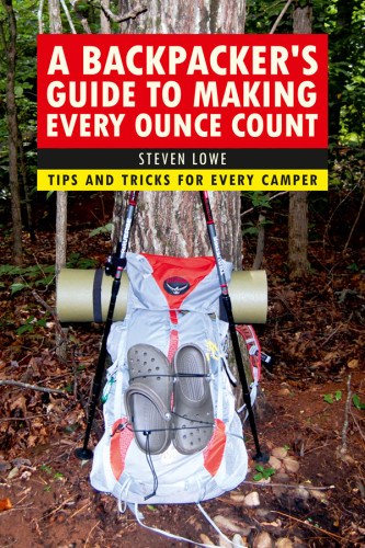 A Backpackers Guide To Making Every Ounce Count Tips And Tricks For Every Hike Lowe