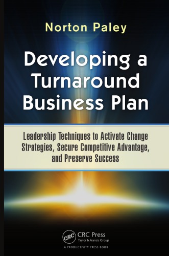 Developing A Turnaround Business Plan Leadership Techniques To Activate Change Strategies Secure Competitive Advantage And Preserve Success Paley