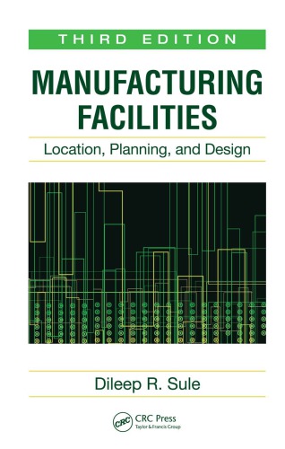 Manufacturing Facilities Location Planning And Design Third Edition 3rd Ed Sule