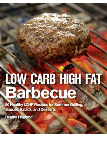 Low Carb High Fat Barbecue 80 Healthy Lchf Recipes For Summer Grilling Sauces Salads And Desserts Birgitta Hglund