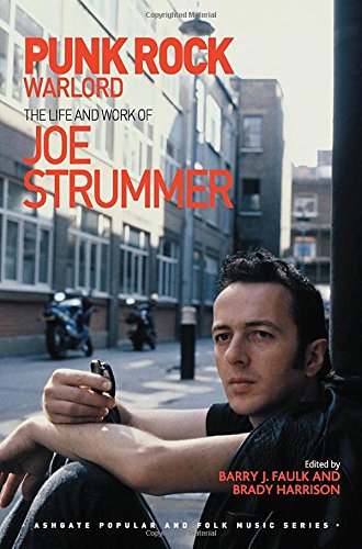 Punk Rock Warlord The Life And Work Of Joe Strummer Barry J Faulk