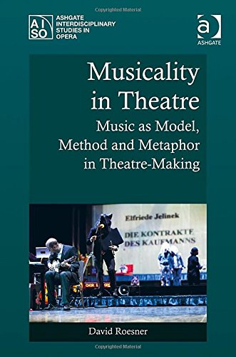 Musicality In Theatre Music As Model Method And Metaphor In Theatremaking David Roesner