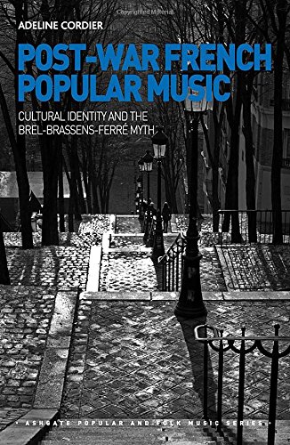 Postwar French Popular Music Cultural Identity And The Brelbrassensferre Myth Adeline Cordier