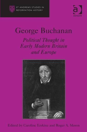 George Buchanan Political Thought In Early Modern Britain And Europe Caroline Erskine