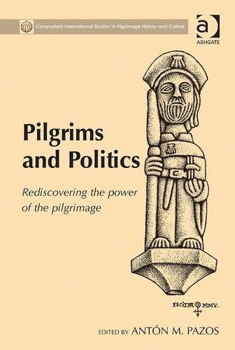 Pilgrims And Politics Rediscovering The Power Of The Pilgrimage Anton M Pazos
