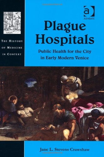Plague Hospitals Public Health For The City In Early Modern Venice 1st Edition Jane L Stevens Crawshaw