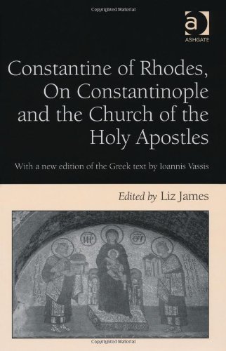 Constantine Of Rhodes On Constantinople And The Church Of The Holy Apostles With A New Edition Of The Greek Text By Ioannis Vassis Liz James