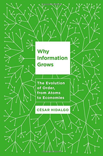 Why Information Grows The Evolution Of Order From Atoms To Economies Cesar Hidalgo
