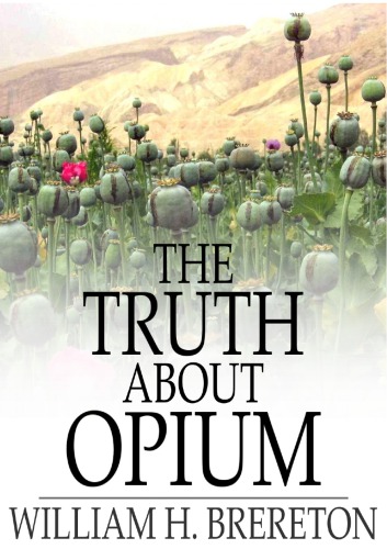 The Truth About Opium Being A Refutation Of The Fallacies Of The Antiopium Society And A Defence Of The Indochina Opium Trade Brereton