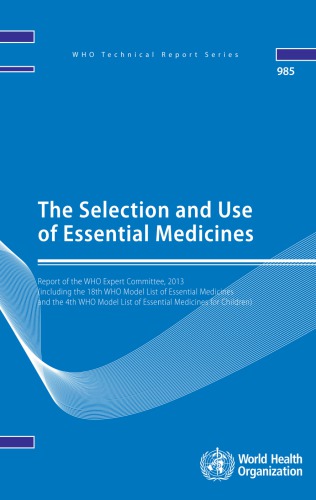The Selection And Use Of Essential Medicines Report Of The Who Expert Committee 2013 Including The 18th Who Model List Of Essential Medicines And The 4th Who Model List Of Essential Medicines For Children World Health Organization