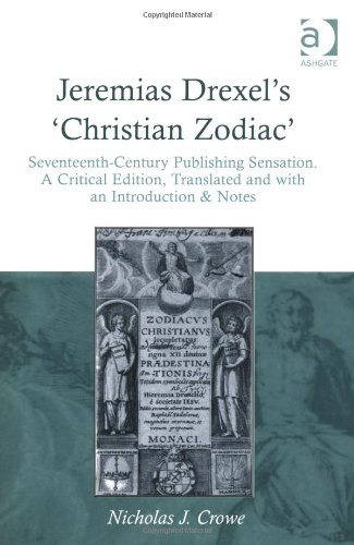 Jeremias Drexels Christian Zodiac Seventeenthcentury Publishing Sensation Translated And With An Introduction Notes Nicholas J Crowe