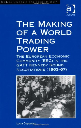 The Making Of A World Trading Power The European Economic Community Eec In The Gatt Kennedy Round Negotiations 196367 Lucia Coppolaro