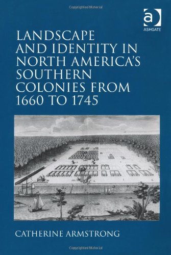 Landscape And Identity In North Americas Southern Colonies From 1660 To 1745 Catherine Armstrong