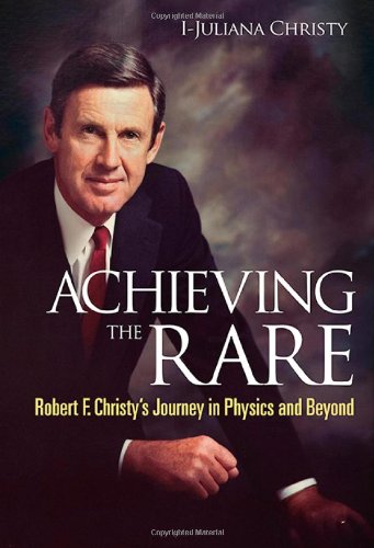 Achieving The Rare Robert F Christys Journey In Physics And Beyond 1st Edition Ijuliana Christy