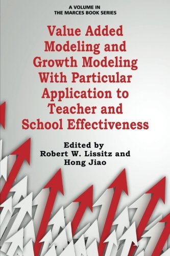 Value Added Modeling And Growth Modeling With Particular Application To Teacher And School Effectiveness Robert W Lissitz