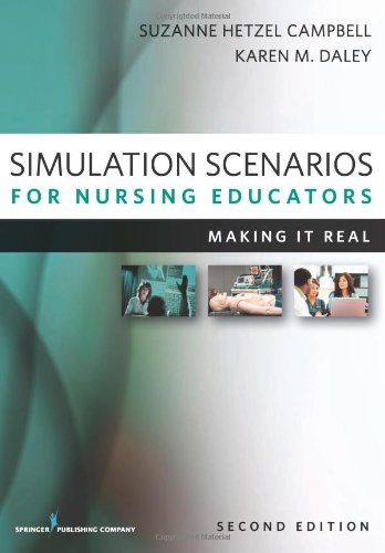 Simulation Scenarios For Nursing Educators Second Edition Making It Real 2nd Edition Suzanne Campbell Phd Aprnc Ibclc