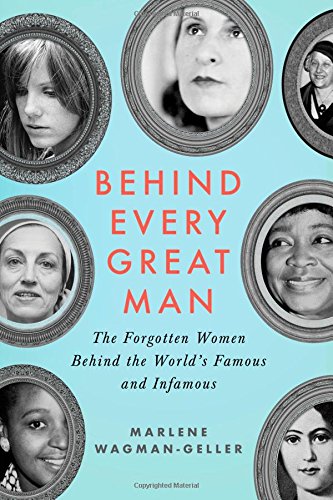 Behind Every Great Man The Forgotten Women Behind The Worlds Famous And Infamous Marlene Wagmangeller