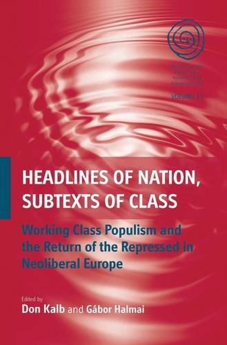 Headlines Of Nation Subtexts Of Class Workingclass Populism And The Return Of The Repressed In Neoliberal Europe Don Kalb