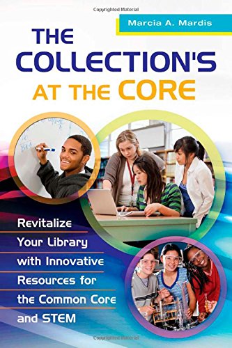 The Collections At The Core Revitalize Your Library With Innovative Resources For The Common Core And Stem Marcia A Mardis Associate Professor